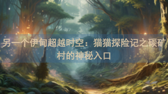 另一个伊甸超越时空：猫猫探险记之碳矿村的神秘入口