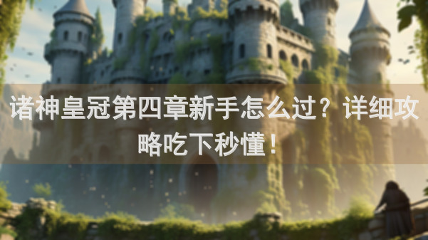 诸神皇冠第四章新手怎么过？详细攻略吃下秒懂！