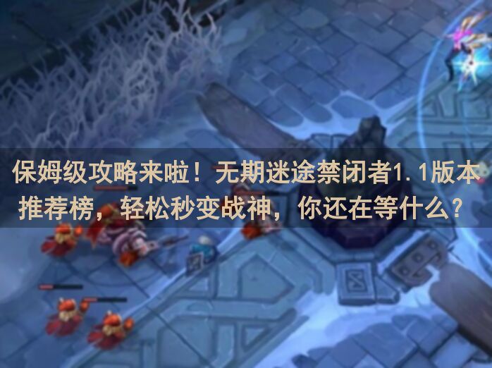 保姆级攻略来啦！无期迷途禁闭者1.1版本推荐榜，轻松秒变战神，你还在等什么？